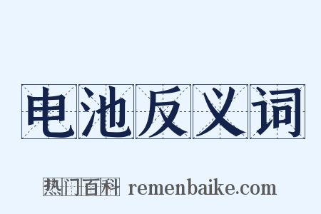 电池反义词是什么意思的图片